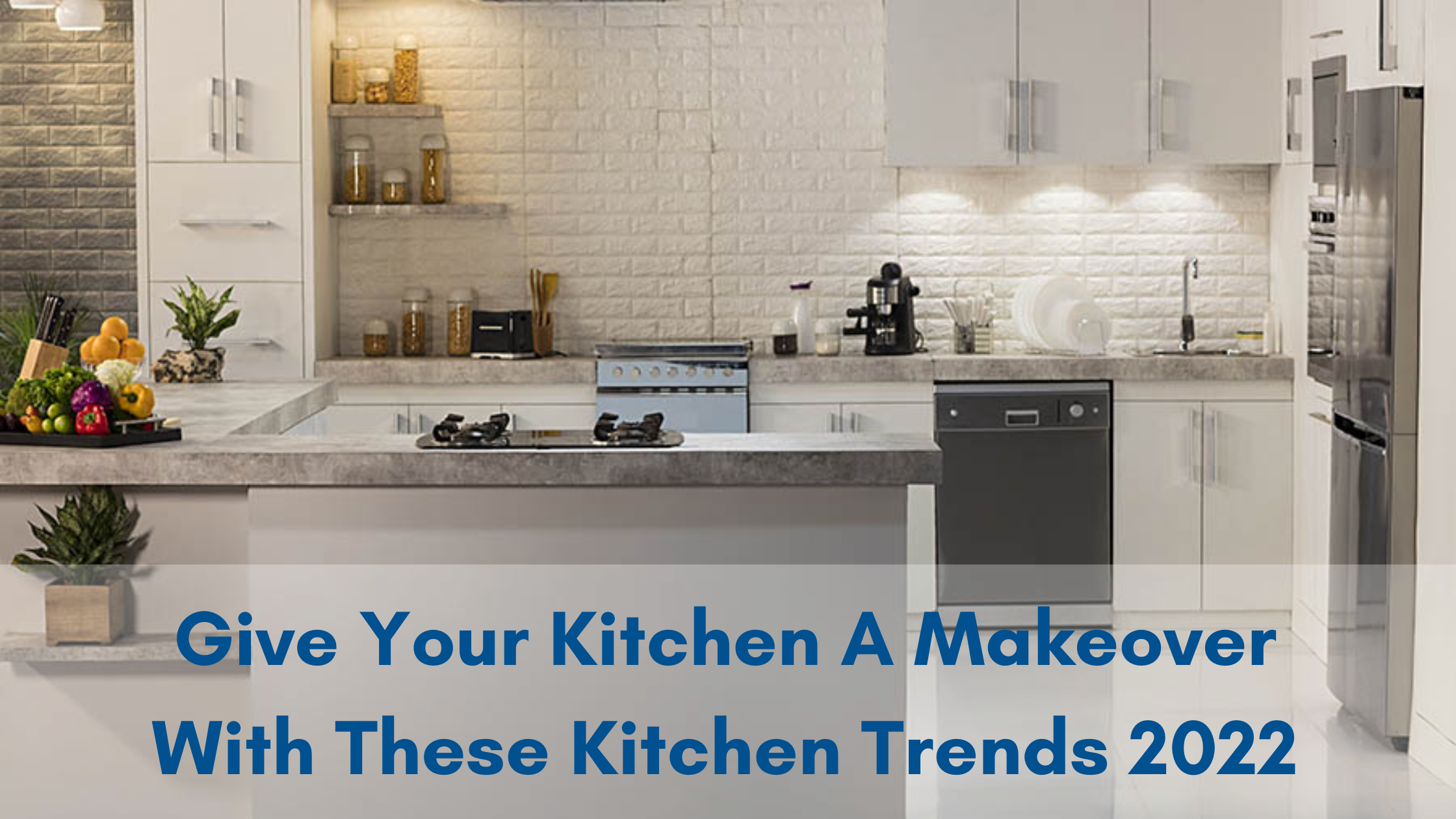 Give Your Kitchen a Makeover with These Kitchen Trends 2022