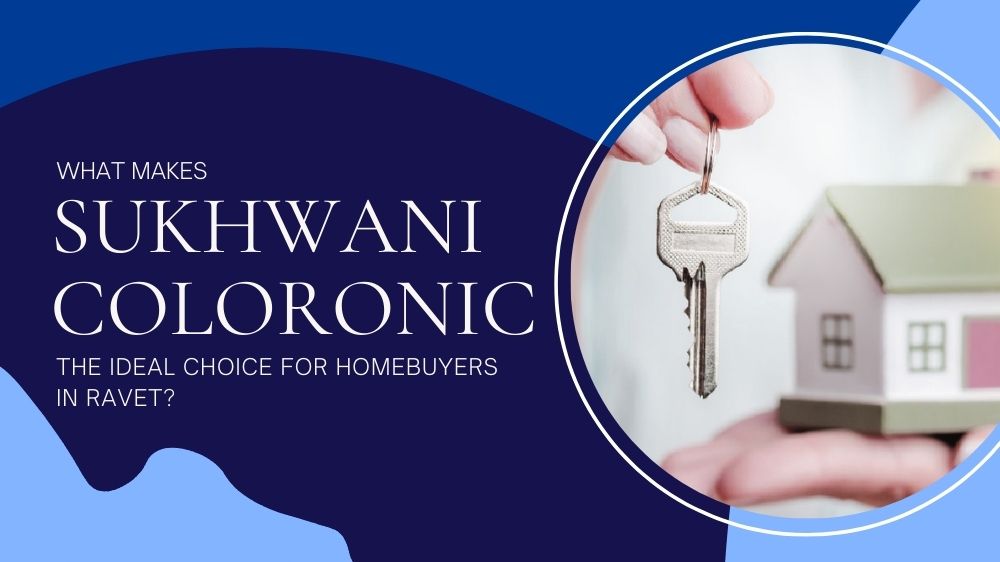 WHAT MAKES SUKHWANI COLORONIC THE IDEAL CHOICE FOR HOME BUYERS IN RAVET?