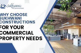 Why Choose Sukhwani Constructions For Your Commercial Property Needs