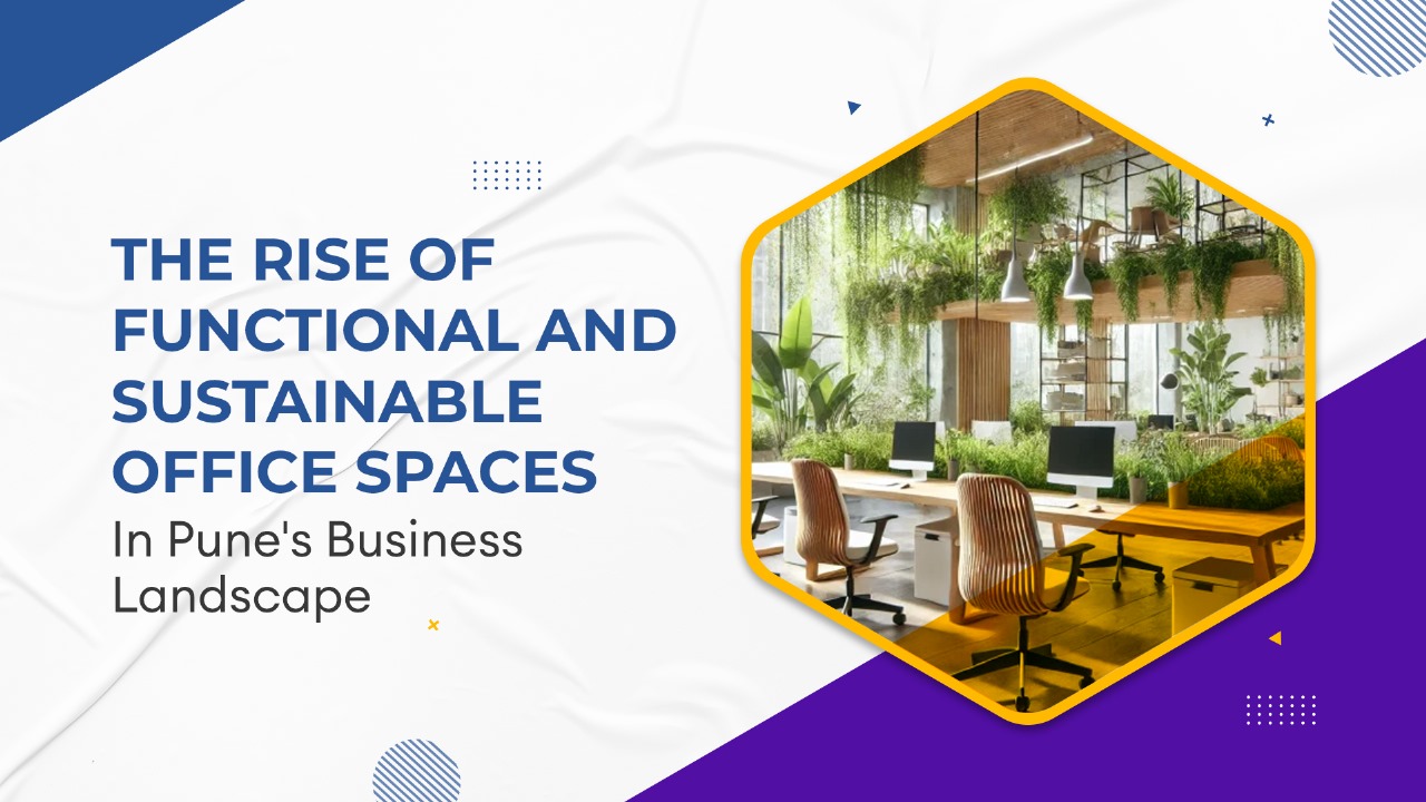 The Rise of Functional and Sustainable Office Spaces in Pune's Business Landscape