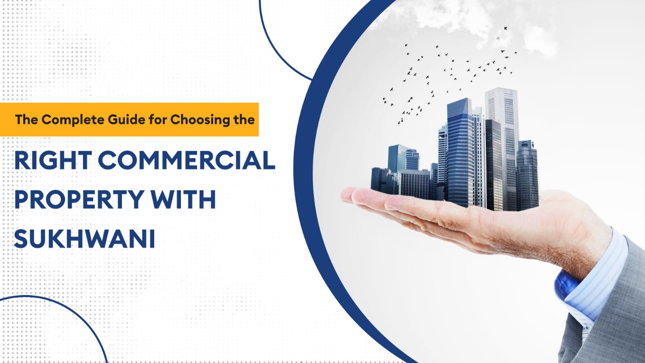 The Complete Guide to Choosing the Right Commercial Property with Sukhwani